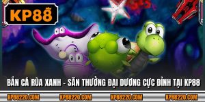 Bắn Cá Rùa Xanh – Săn Thưởng Đại Dương Cực Đỉnh Tại KP88