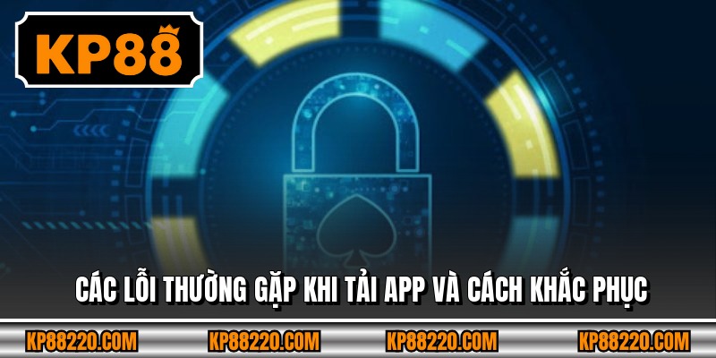 Các lỗi thường gặp khi tải app và cách khắc phục