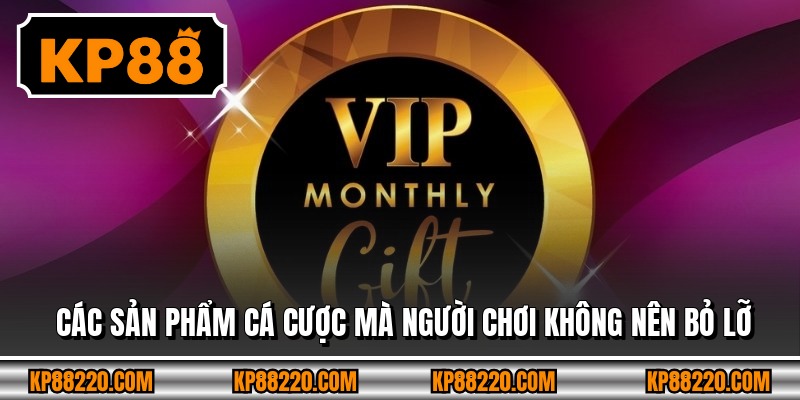 Các sản phẩm cá cược mà người chơi không nên bỏ lỡ