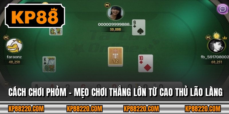 Cách Chơi Phỏm - Mẹo Chơi Thắng Lớn Từ Cao Thủ Lão Làng