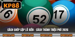 Cách Ghép Cặp Lô Xiên - Cách Thành Triệu Phú 2026