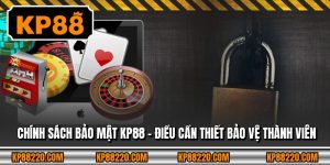 Chính Sách Bảo Mật KP88 - Điều Cần Thiết Bảo Vệ Thành Viên