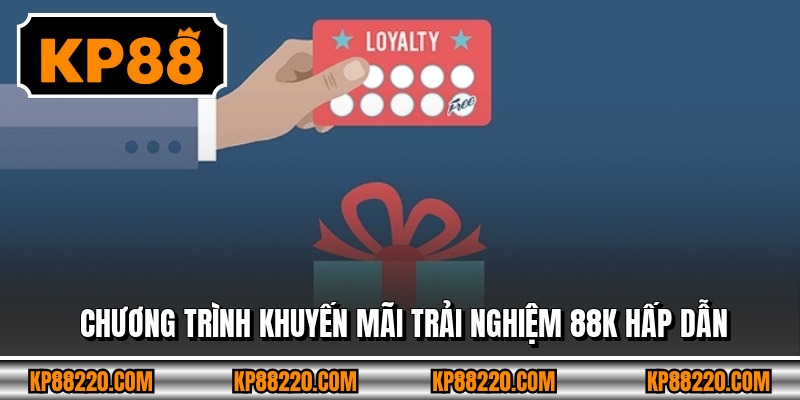 Chương trình khuyến mãi trải nghiệm 88k hấp dẫn