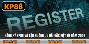 Đăng Ký KP88 Và Tận Hưởng Ưu Đãi Đặc Biệt Từ Năm 2026