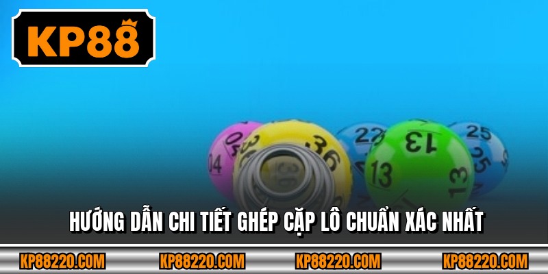 Hướng dẫn chi tiết ghép cặp lô chuẩn xác nhất
