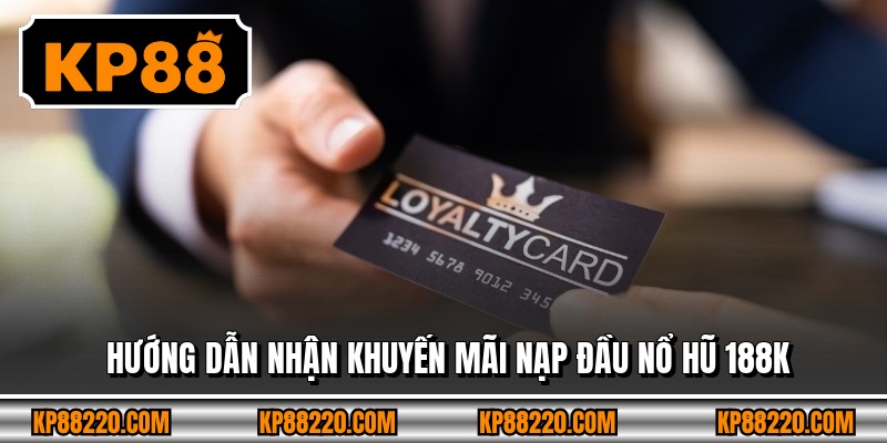 Hướng dẫn nhận khuyến mãi nạp đầu nổ hũ 188k