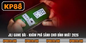 Jili Game Bài - Khám Phá Sảnh Chơi Đỉnh Nhất 2026