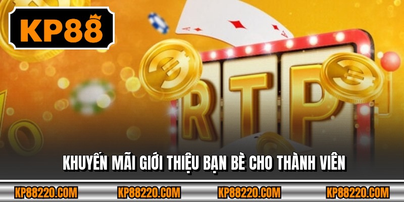 Khuyến mãi giới thiệu bạn bè cho thành viên