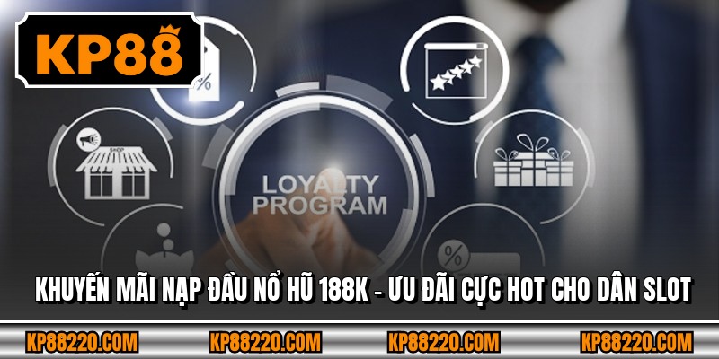 Khuyến Mãi Nạp Đầu Nổ Hũ 188k - Ưu Đãi Cực Hot Cho Dân Slot