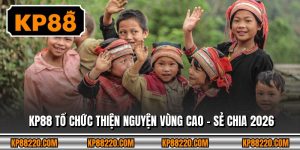 KP88 Tổ Chức Thiện Nguyện Vùng Cao - Sẻ Chia 2026