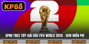 KP88 Trực Tiếp Giải Đấu FIFA World 2026 - Xem Miễn Phí
