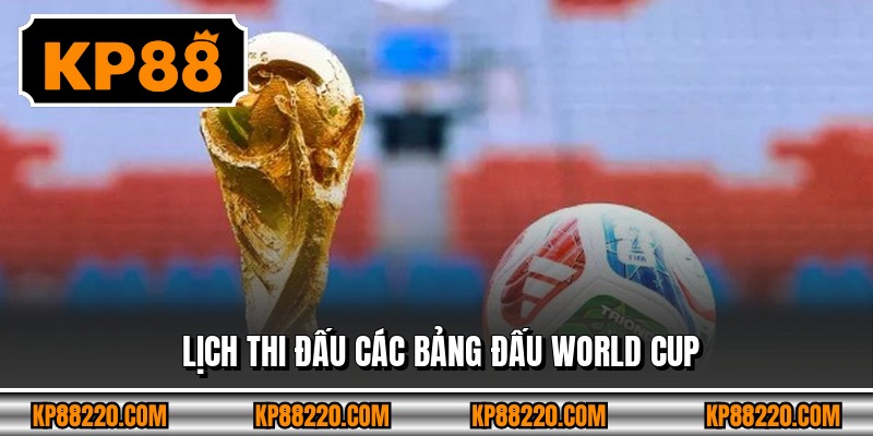 Lịch thi đấu các bảng đấu World Cup