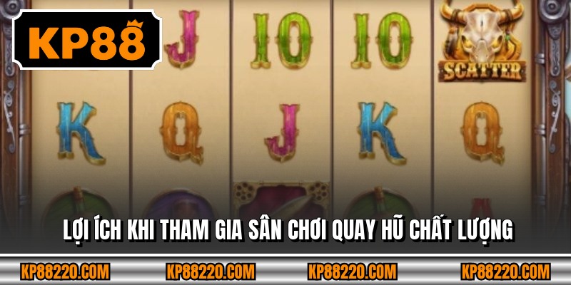 Lợi ích khi tham gia sân chơi quay hũ chất lượng