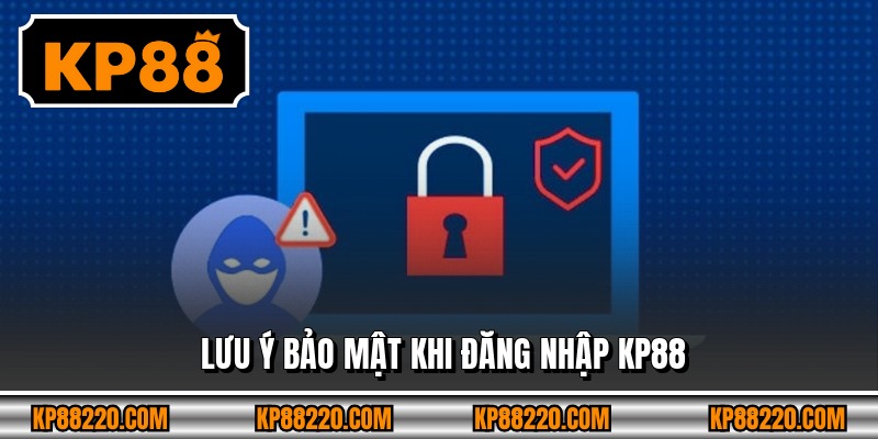 Lưu ý bảo mật khi đăng nhập KP88