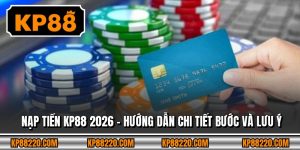 Nạp Tiền KP88 2026 – Hướng Dẫn Chi Tiết Bước Và Lưu Ý