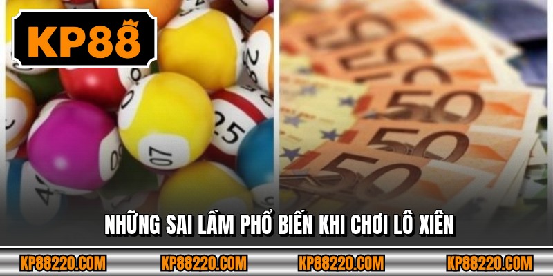 Những sai lầm phổ biến khi chơi lô xiên