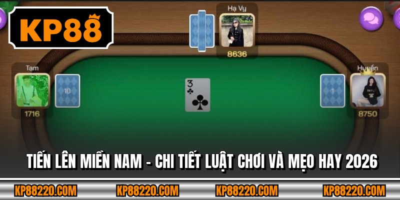 Tiến Lên Miền Nam - Chi Tiết Luật Chơi Và Mẹo Hay 2026