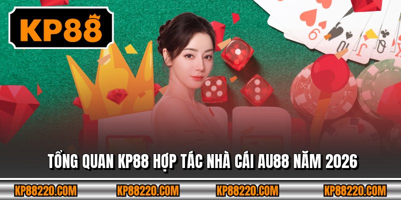 Tổng quan KP88 hợp tác nhà cái AU88 năm 2026