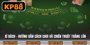 Xì Dách - Hướng Dẫn Cách Chơi Và Chiến Thuật Thắng Lớn